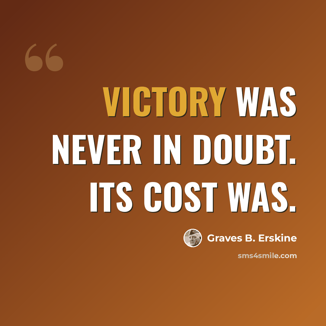 “Victory was never in doubt. Its cost was.” quote by Graves B. Erskine