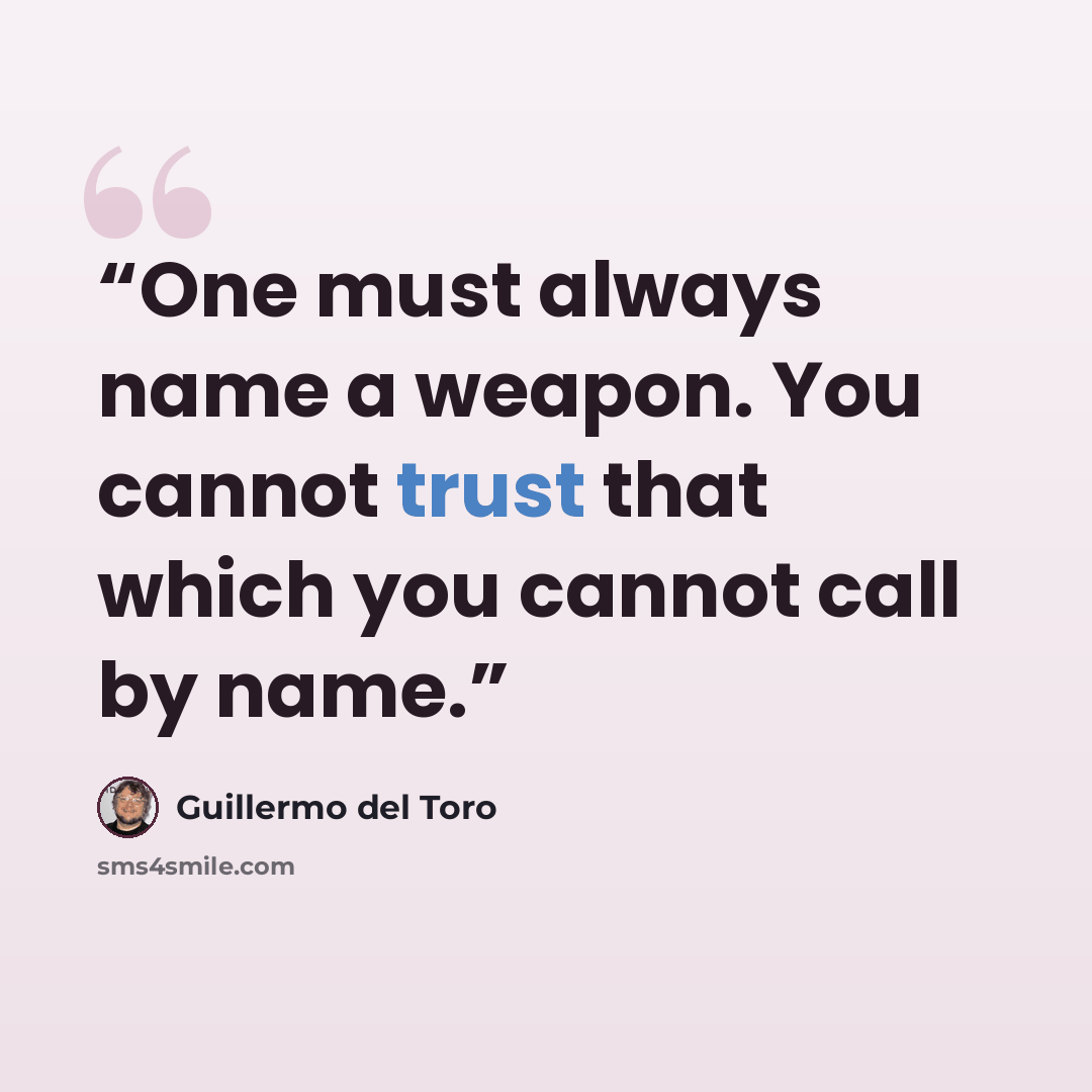 “One must always name a weapon. You cannot trust that which you cannot call by name.” quote by Guillermo del Toro