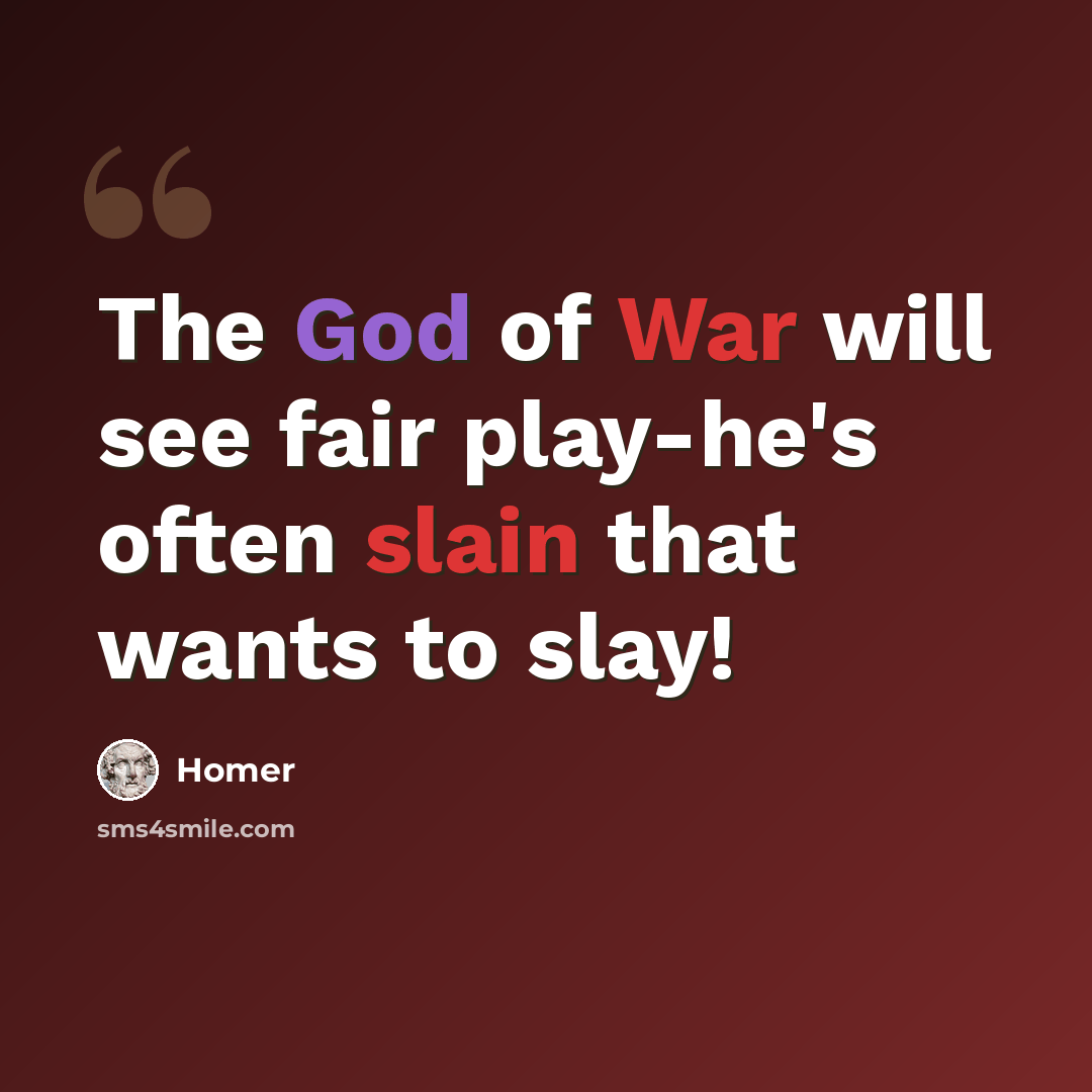 “The God of War will see fair play-he's often slain that wants to slay!” quote by Homer