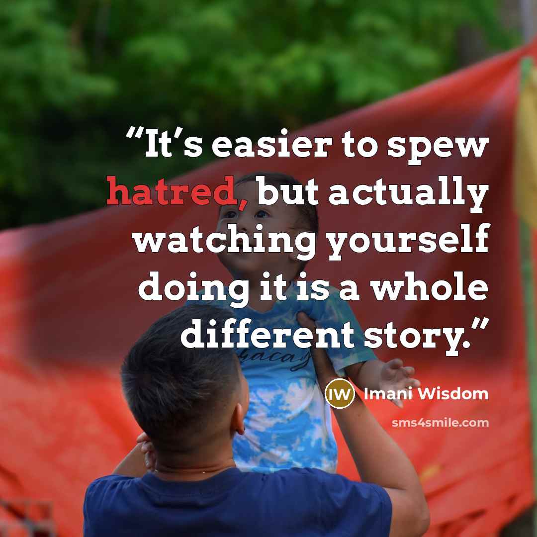 “It’s easier to spew hatred, but actually watching yourself doing it is a whole different story.” quote by Imani Wisdom