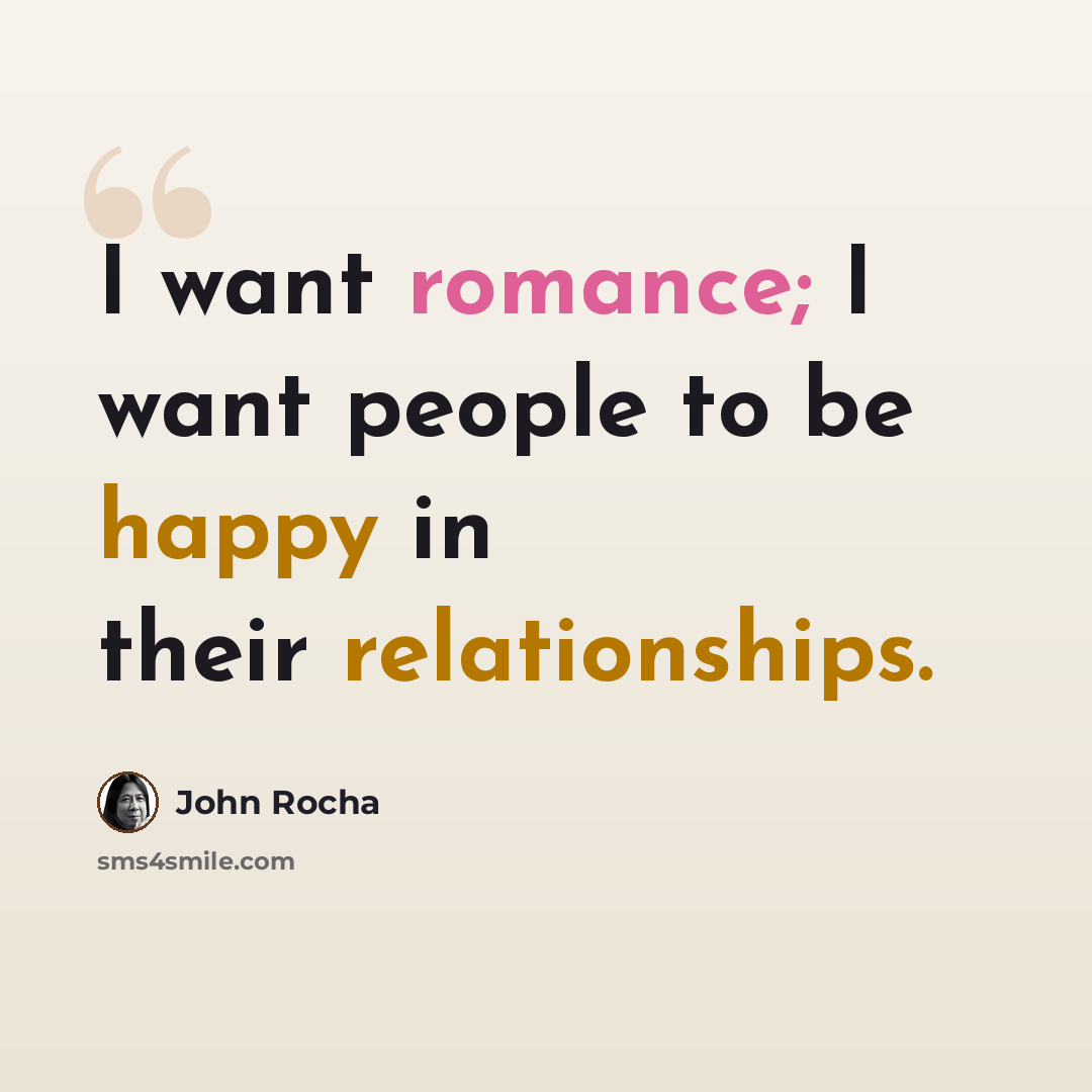 “I want romance; I want people to be happy in their relationships.” quote by John Rocha