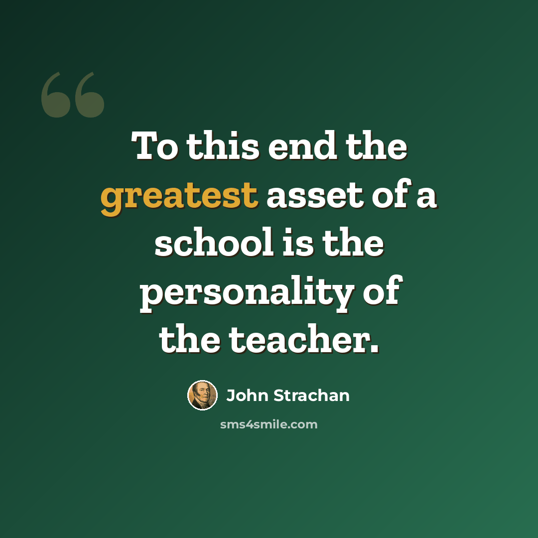 “To this end the greatest asset of a school is the personality of the teacher.” quote by John Strachan