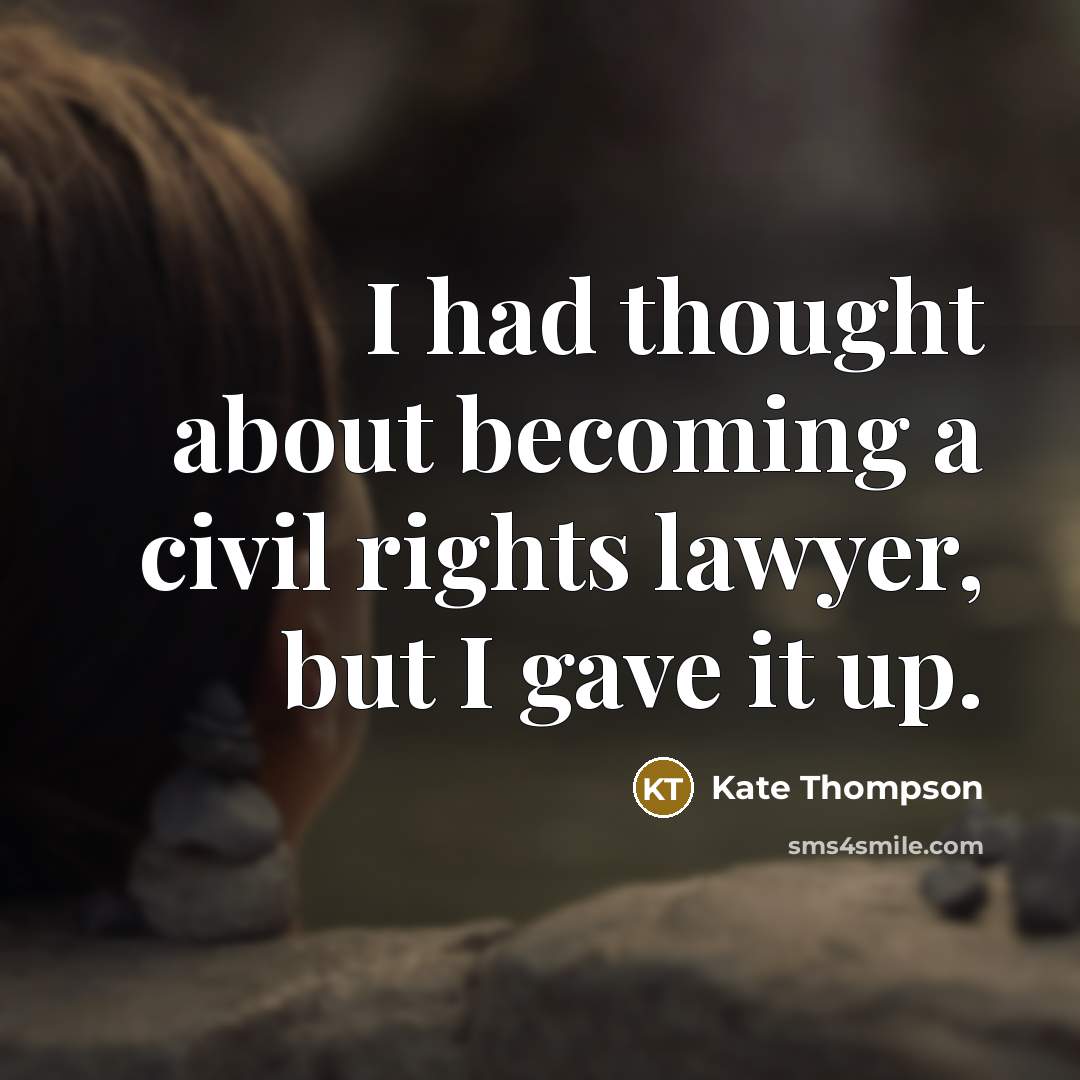 “I had thought about becoming a civil rights lawyer, but I gave it up.” quote by Kate Thompson