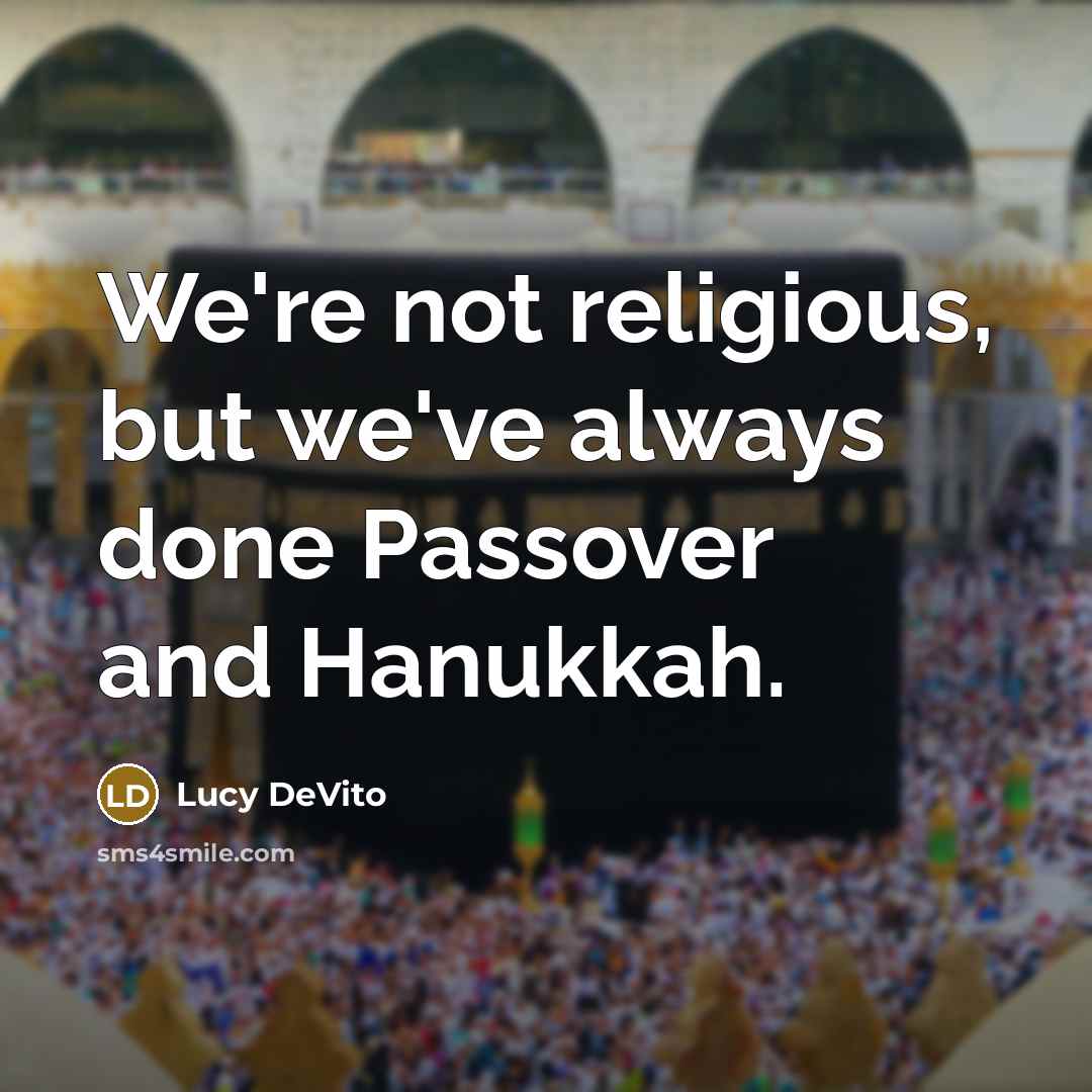 “We're not religious, but we've always done Passover and Hanukkah.” quote by Lucy DeVito