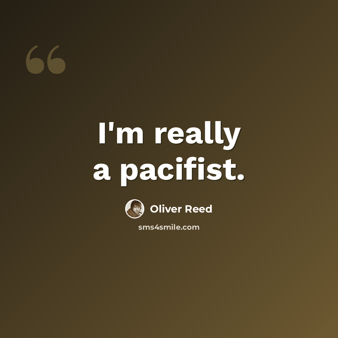 “I'm really a pacifist.” quote by Oliver Reed