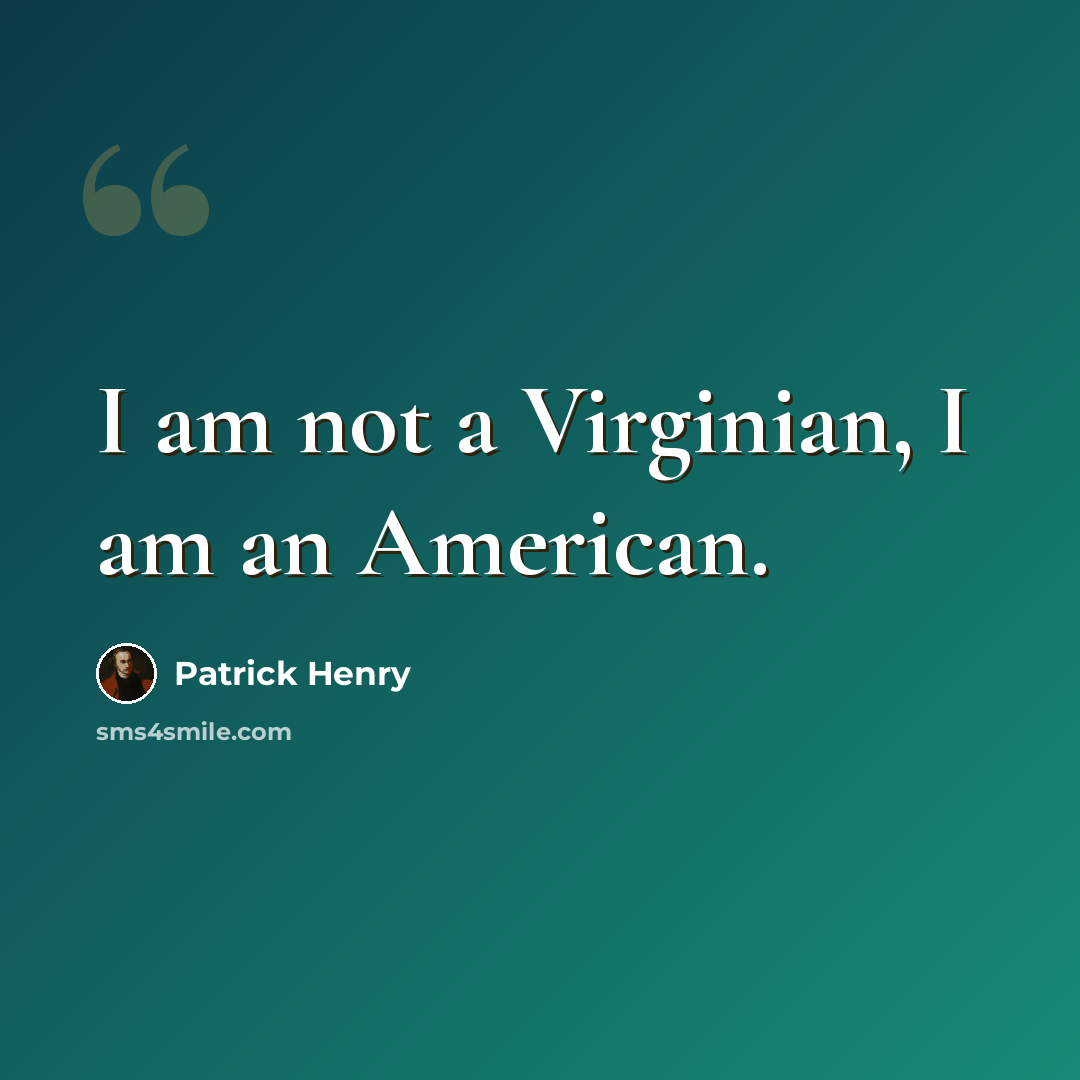 “I am not a Virginian, I am an American.” quote by Patrick Henry