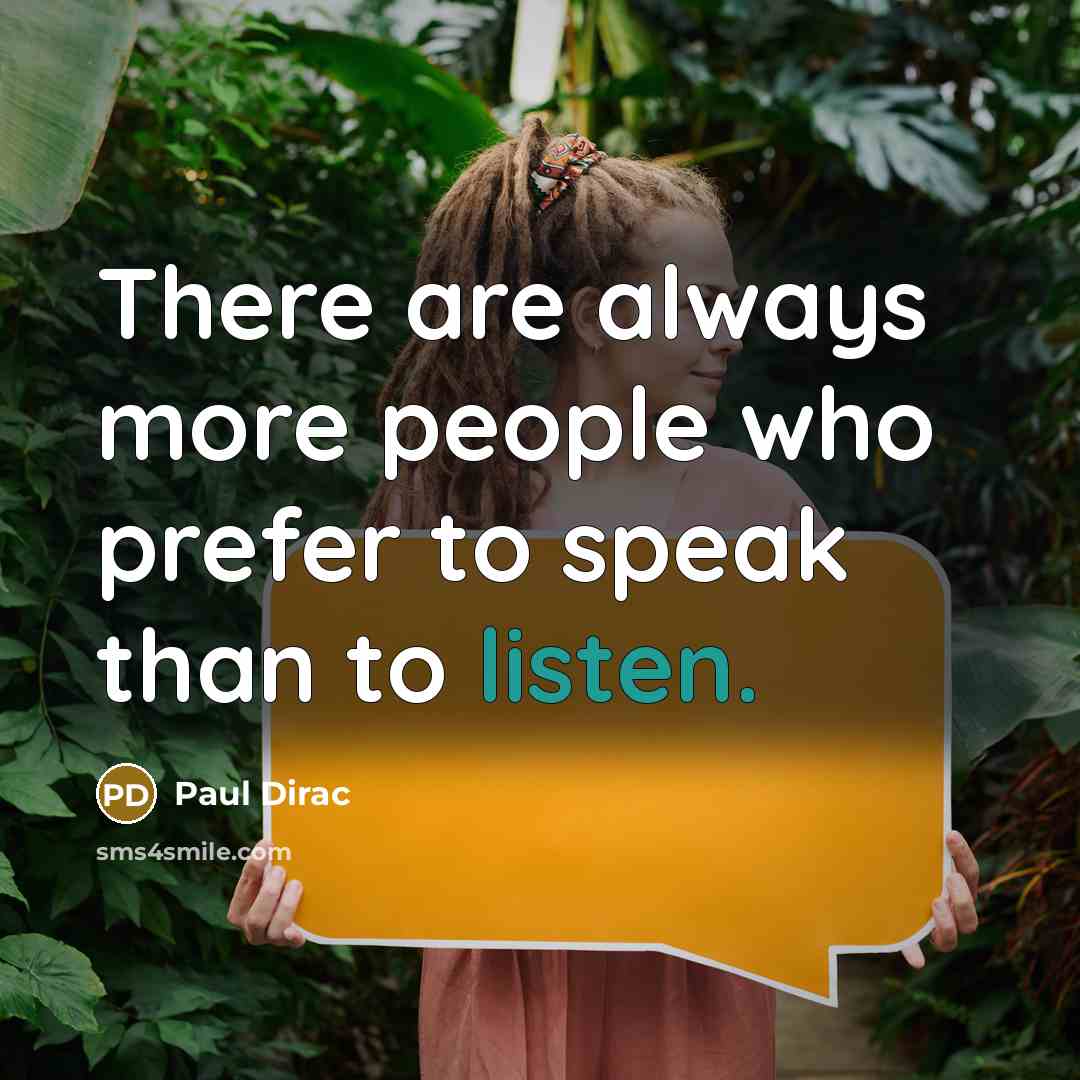 “There are always more people who prefer to speak than to listen.” quote by Paul Dirac