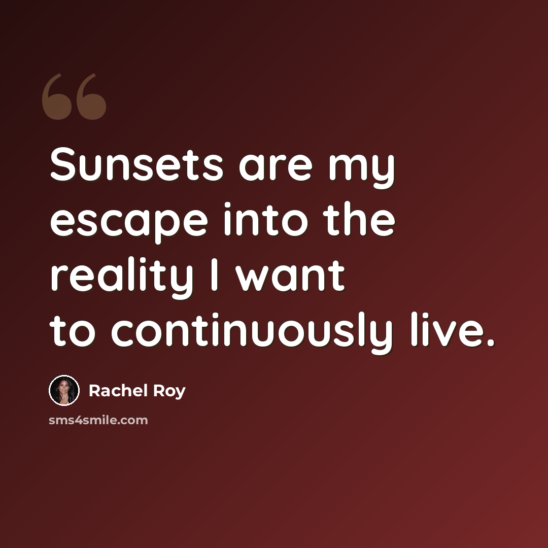 “Sunsets are my escape into the reality I want to continuously live.” quote by Rachel Roy