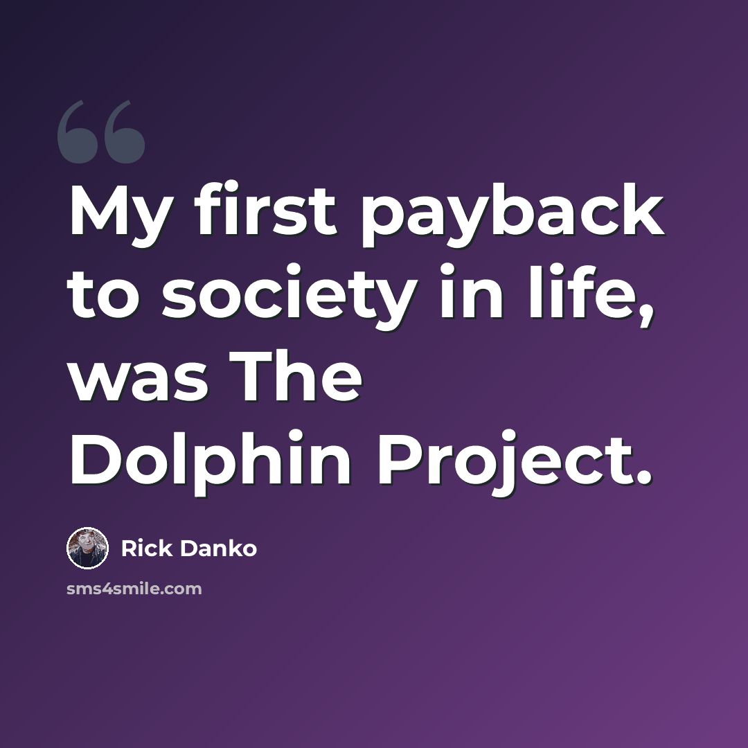 “My first payback to society in life, was The Dolphin Project.” quote by Rick Danko