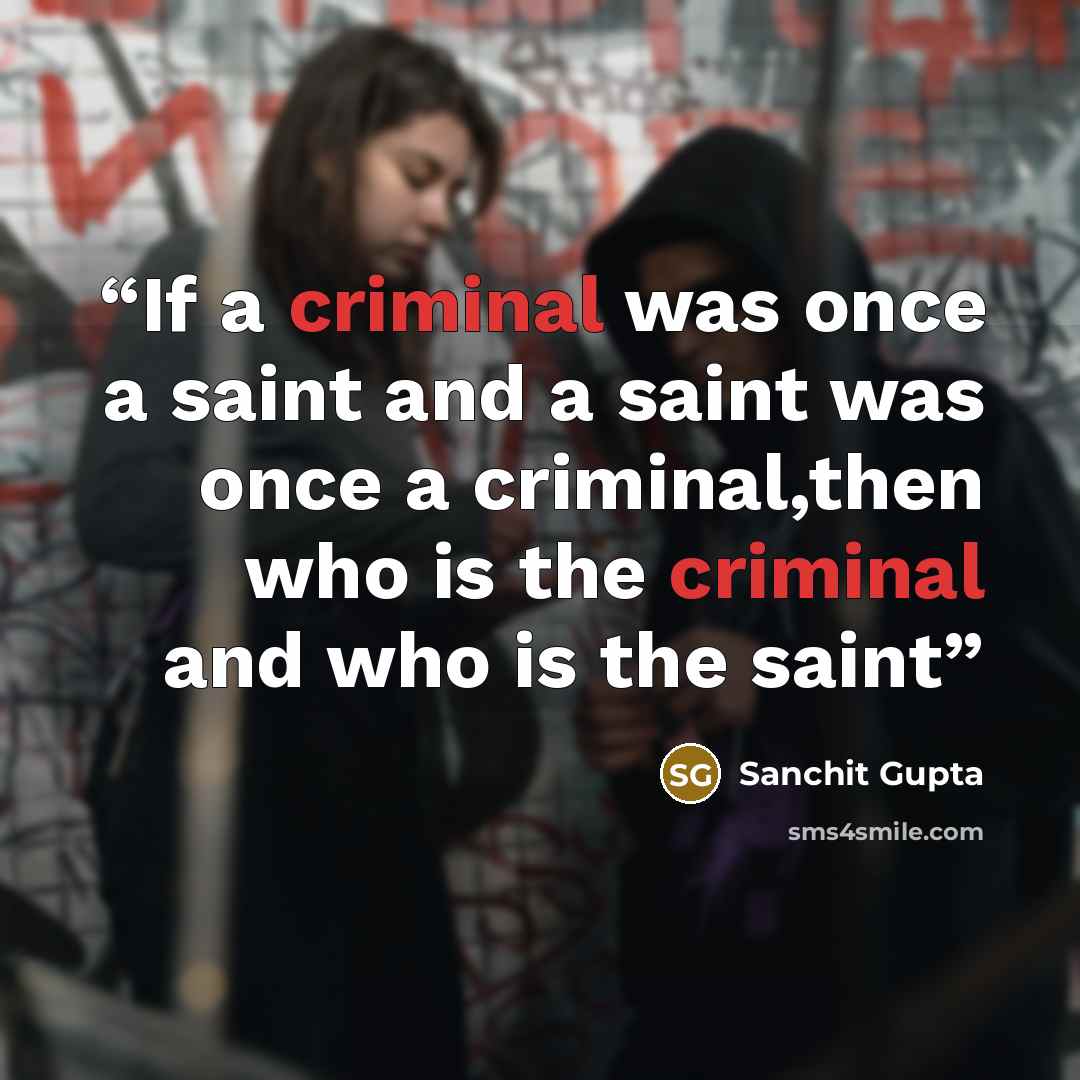 “If a criminal was once a saint and a saint was once a criminal,then who is the criminal and who is the saint” quote by Sanchit Gupta