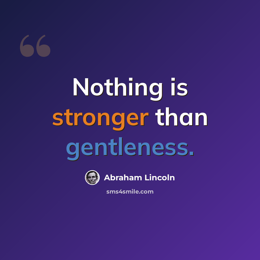“Nothing is stronger than gentleness.” quote by Abraham Lincoln