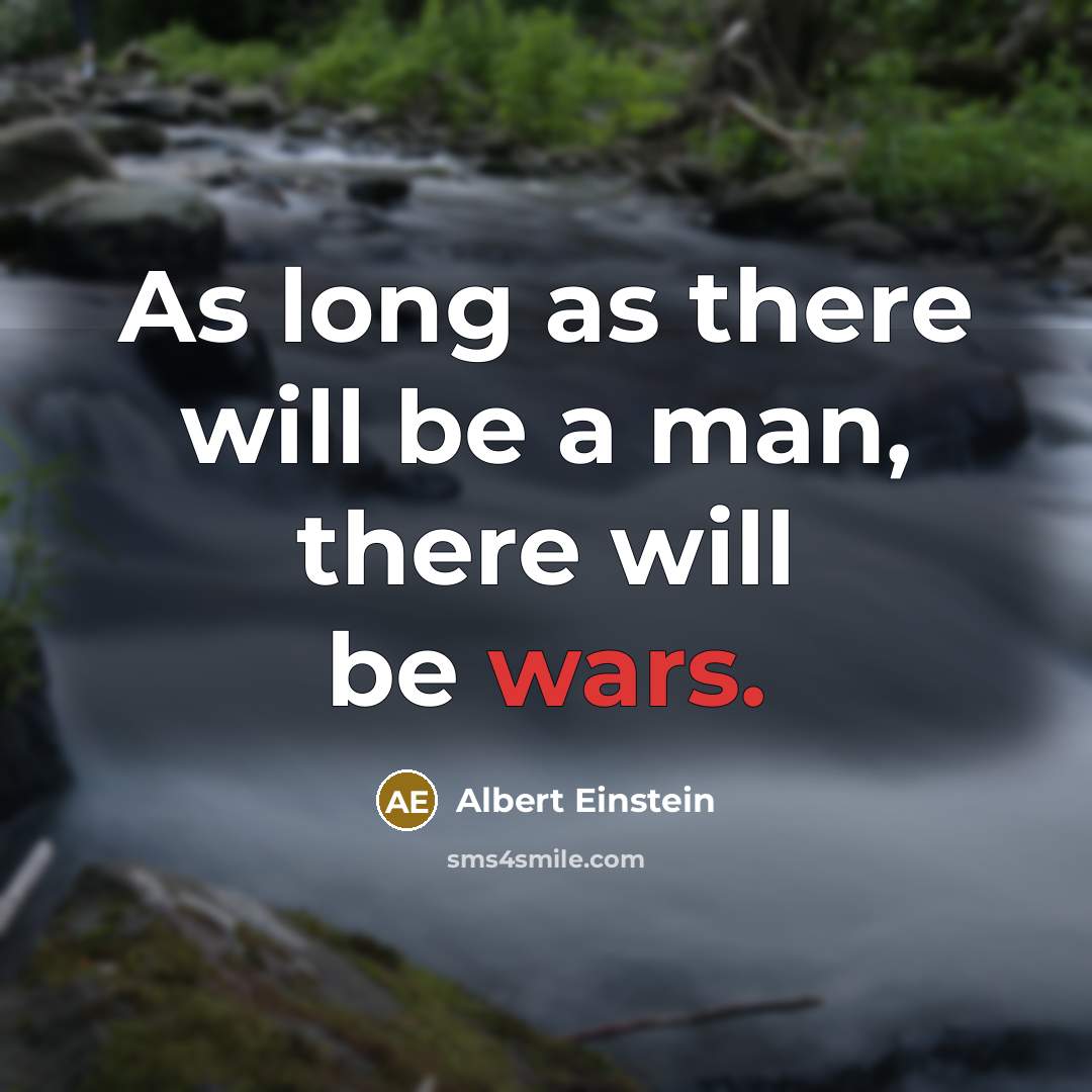 “As long as there will be a man, there will be wars.” quote by Albert Einstein