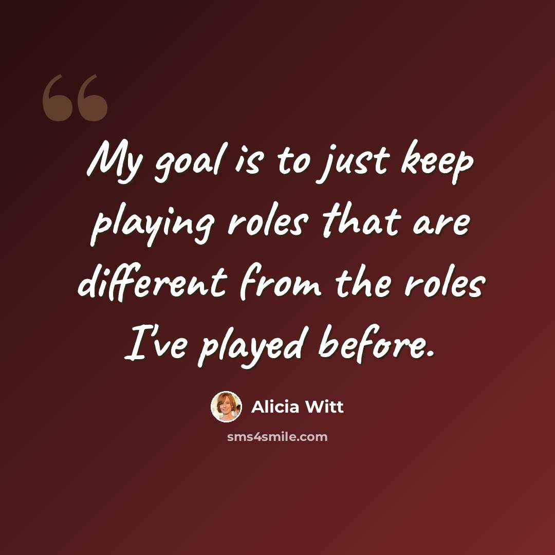 “My goal is to just keep playing roles that are different from the roles I've played before.” quote by Alicia Witt