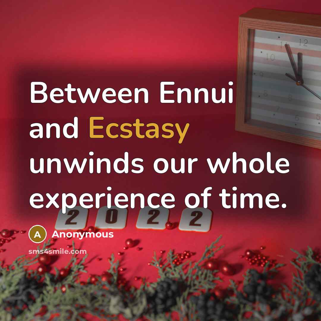 “Between Ennui and Ecstasy unwinds our whole experience of time.” quote by Anonymous