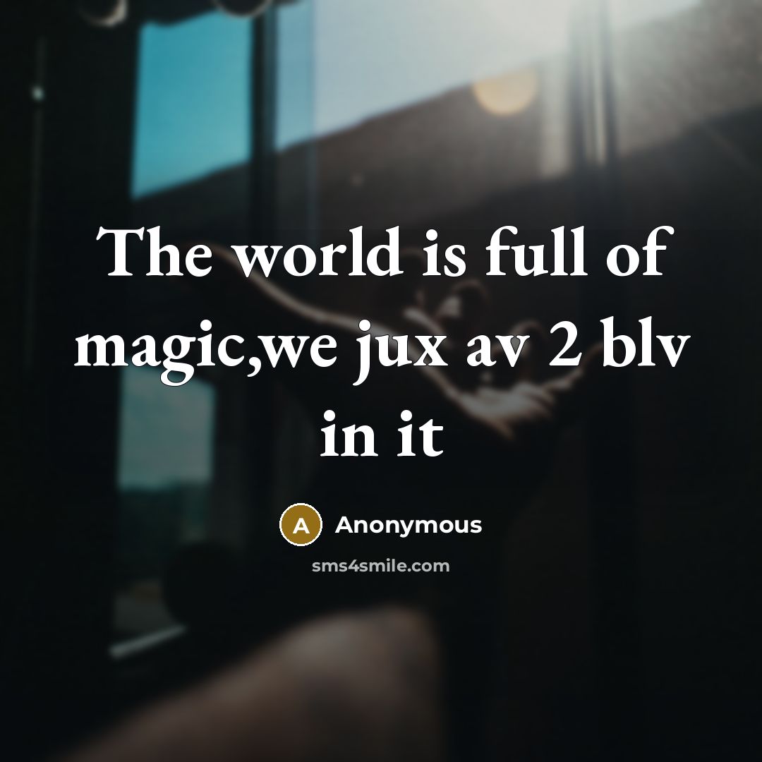 “The world is full of magic,we jux av 2 blv in it” quote by Anonymous