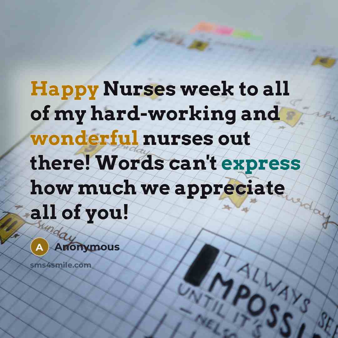 “Happy Nurses week to all of my hard-working and wonderful nurses out there! Words can't express how much we appreciate all of you!” quote by Anonymous