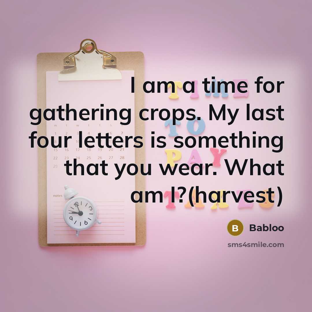 “I am a time for gathering crops. My last four letters is something that you wear. What am I?(harvest)” quote by Babloo