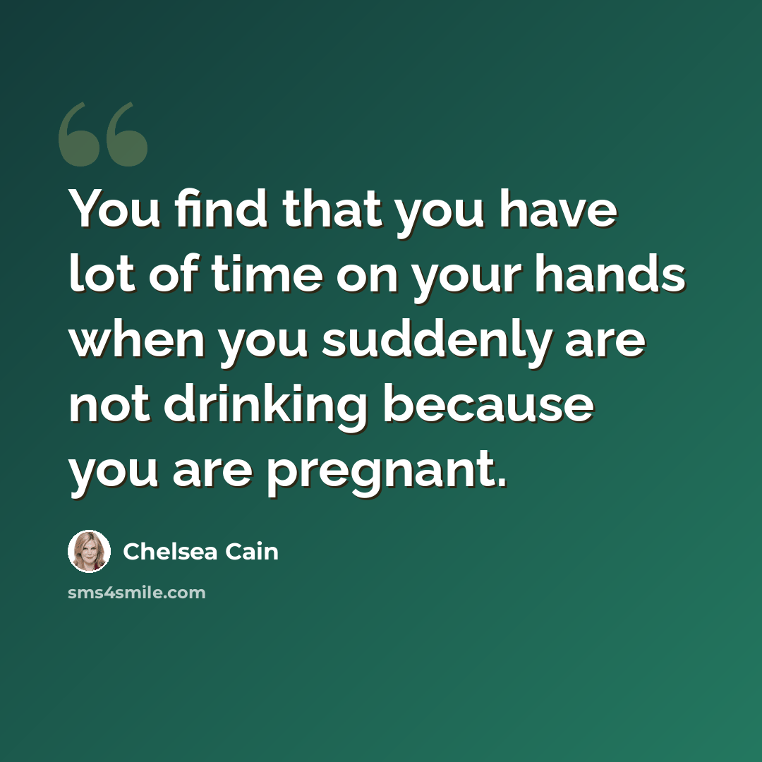 “You find that you have lot of time on your hands when you suddenly are not drinking because you are pregnant.” quote by Chelsea Cain