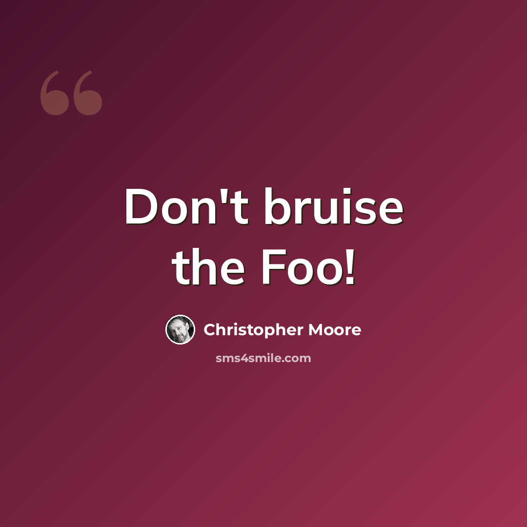 “Don't bruise the Foo!” quote by Christopher Moore