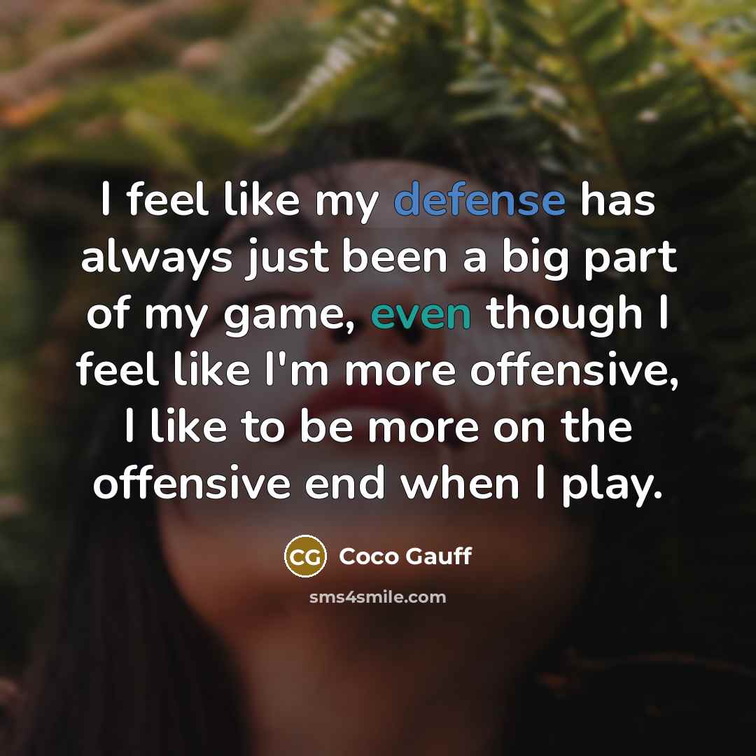 “I feel like my defense has always just been a big part of my game, even though I feel like I'm more offensive, I like to be more on the offensive end when I play.” quote by Coco Gauff