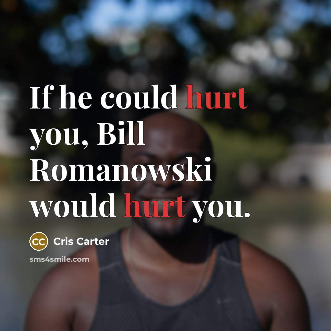 “If he could hurt you, Bill Romanowski would hurt you.” quote by Cris Carter