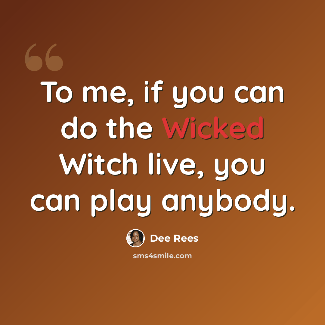 “To me, if you can do the Wicked Witch live, you can play anybody.” quote by Dee Rees