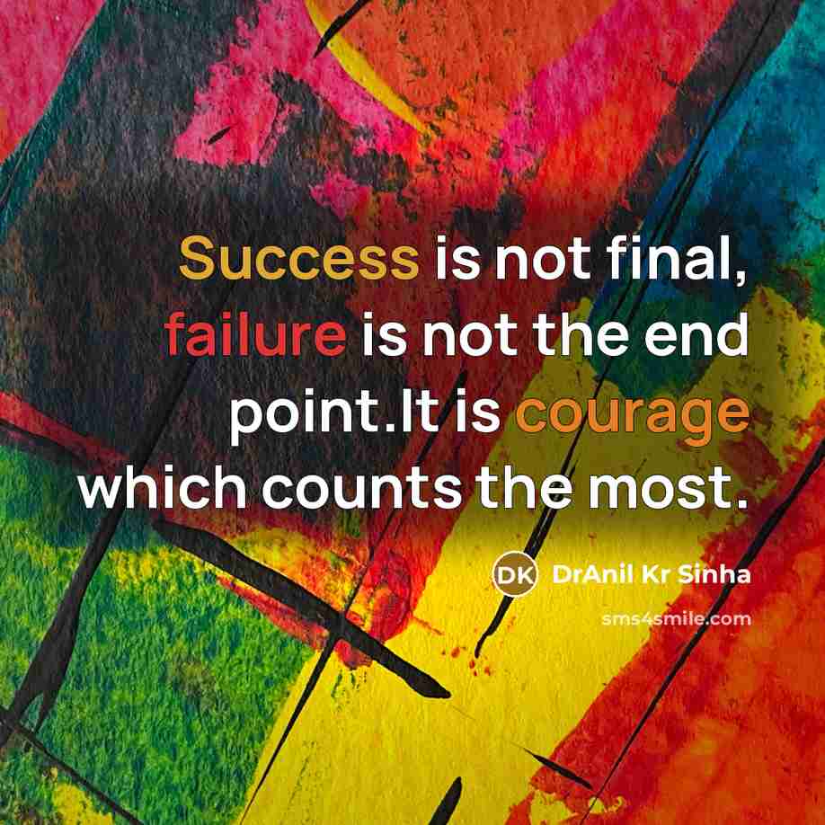 “Success is not final, failure is not the end point.It is courage which counts the most.” quote by DrAnil Kr Sinha