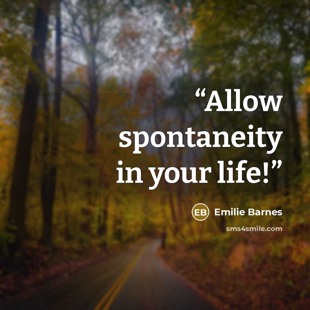 “Allow spontaneity in your life!” quote by Emilie Barnes
