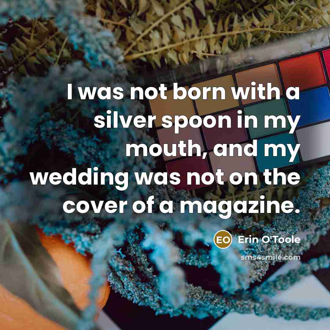 “I was not born with a silver spoon in my mouth, and my wedding was not on the cover of a magazine.” quote by Erin O'Toole