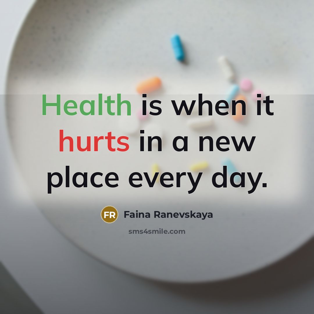 “Health is when it hurts in a new place every day.” quote by Faina Ranevskaya