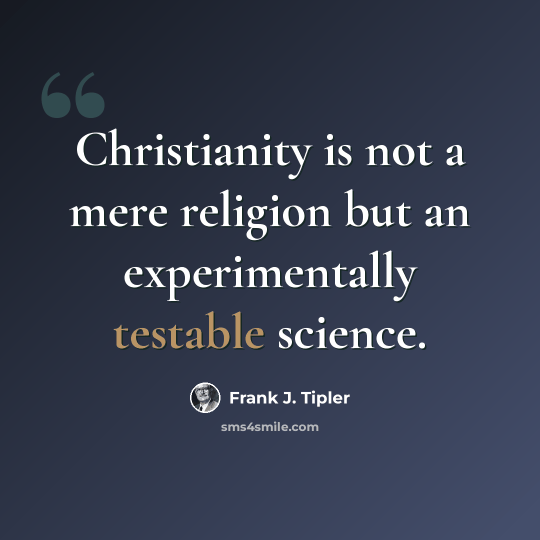 “Christianity is not a mere religion but an experimentally testable science.” quote by Frank J. Tipler