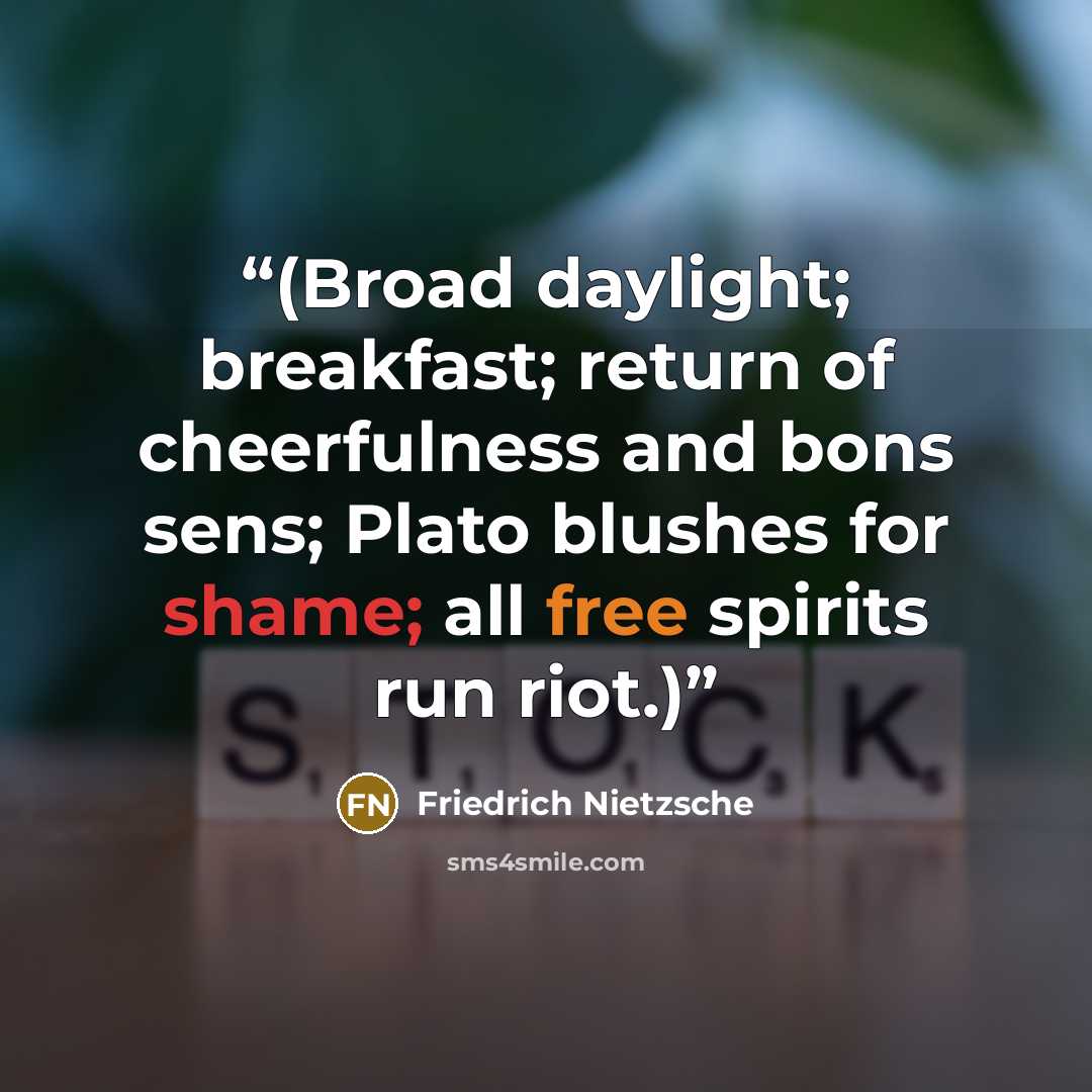 “(Broad daylight; breakfast; return of cheerfulness and bons sens; Plato blushes for shame; all free spirits run riot.)” quote by Friedrich Nietzsche