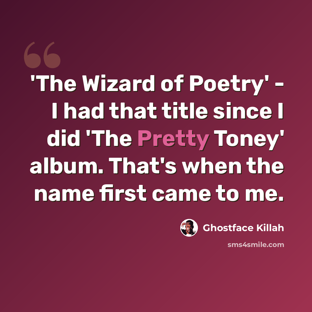 “'The Wizard of Poetry' - I had that title since I did 'The Pretty Toney' album. That's when the name first came to me.” quote by Ghostface Killah
