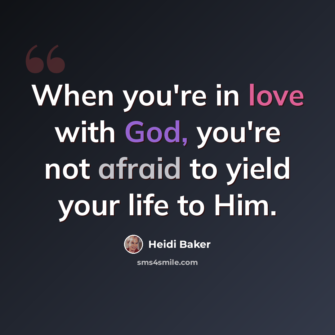 “When you're in love with God, you're not afraid to yield your life to Him.” quote by Heidi Baker