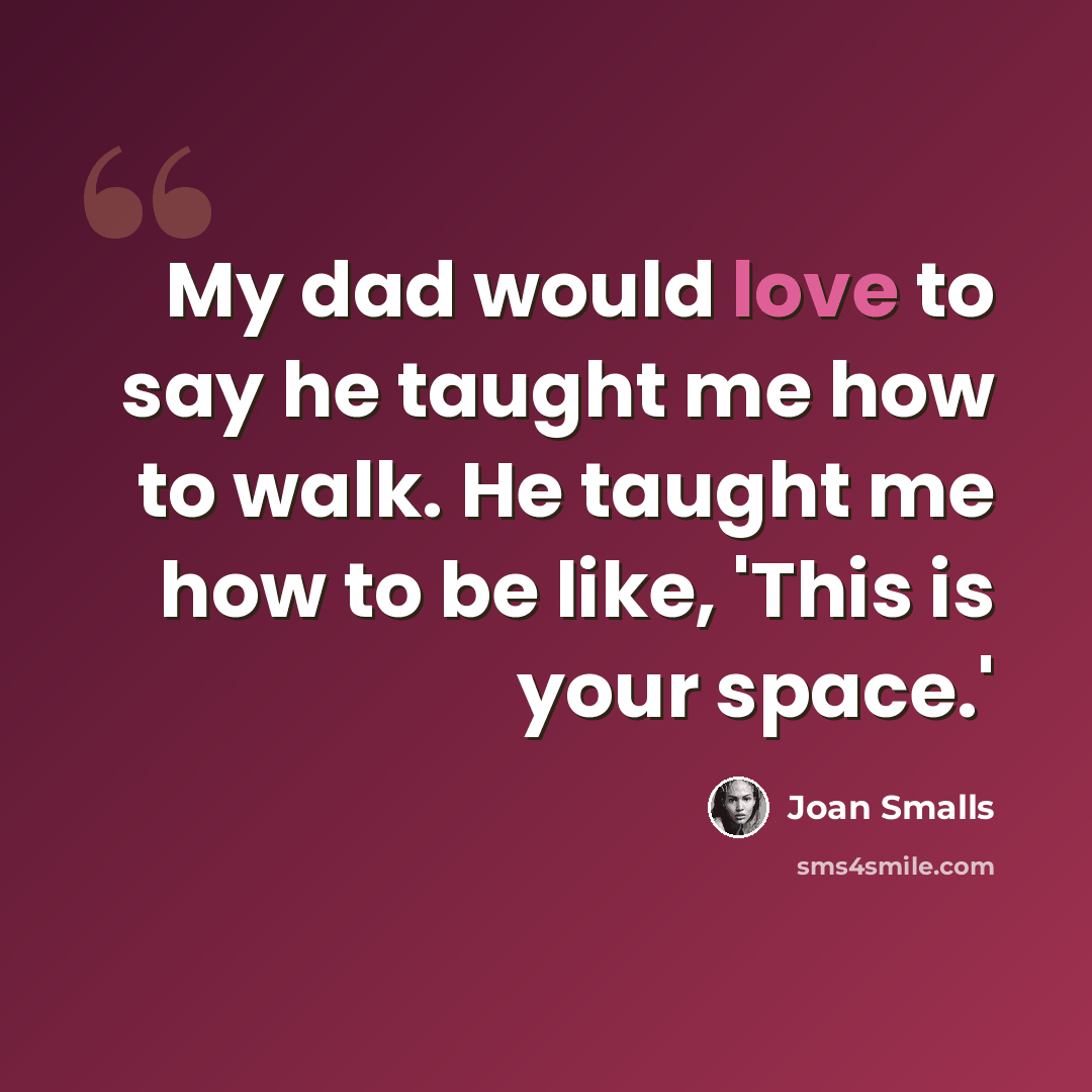 “My dad would love to say he taught me how to walk. He taught me how to be like, 'This is your space.'” quote by Joan Smalls