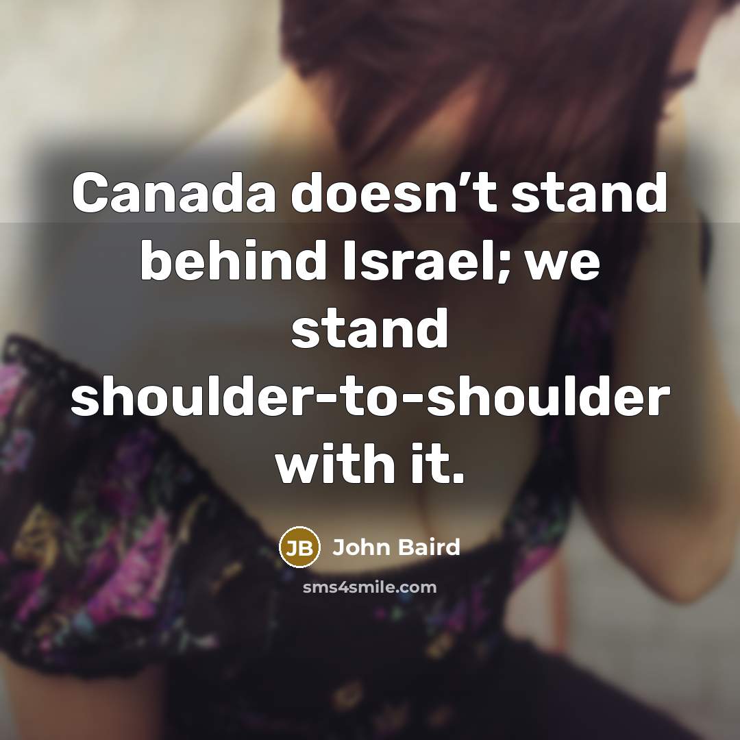 “Canada doesn’t stand behind Israel; we stand shoulder-to-shoulder with it.” quote by John Baird