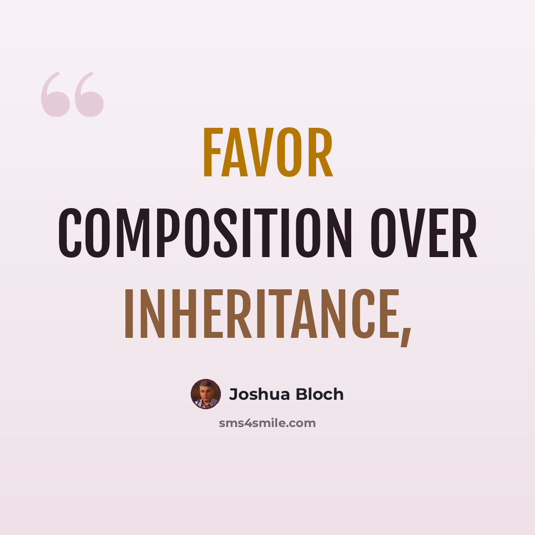 “Favor composition over inheritance,” quote by Joshua Bloch