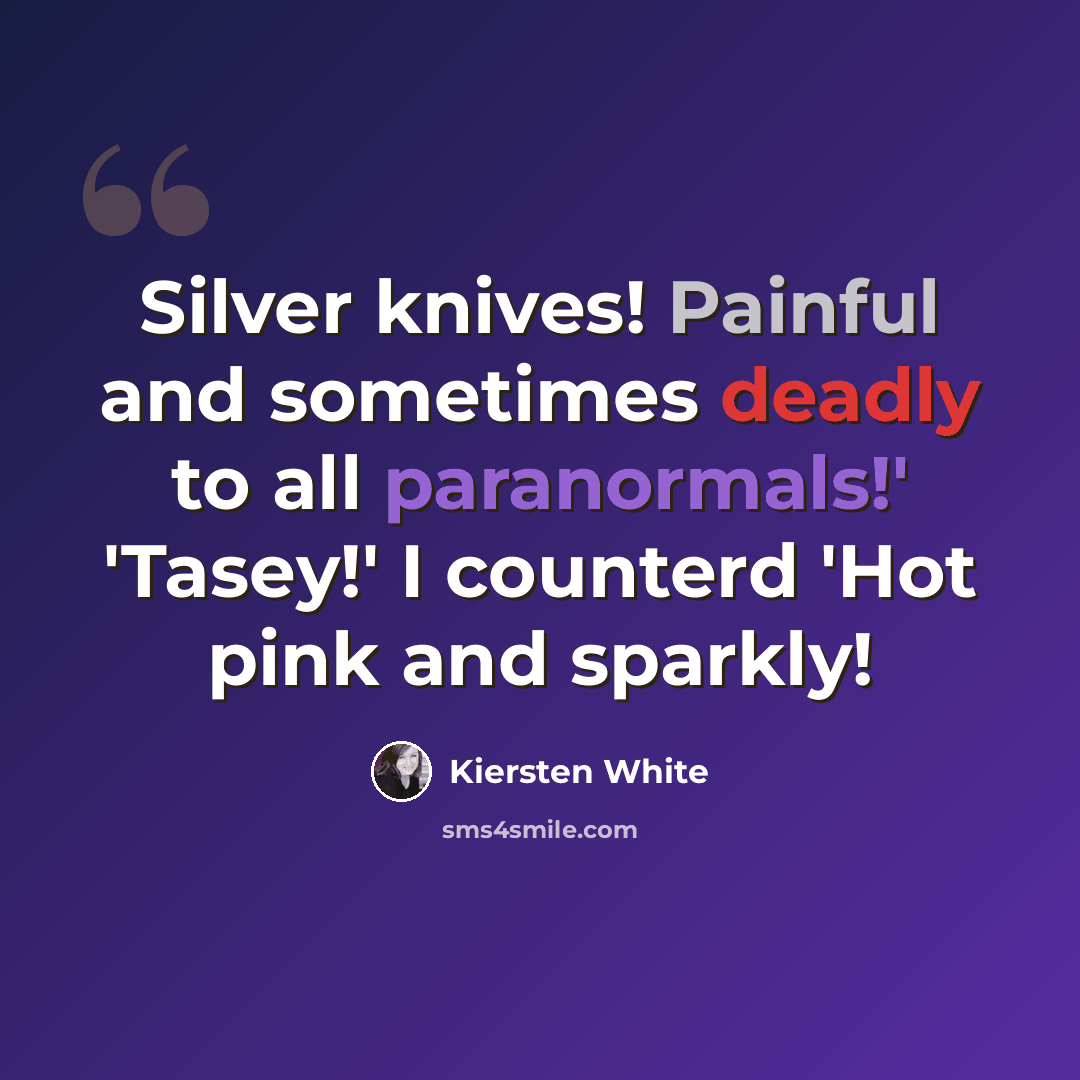 “Silver knives! Painful and sometimes deadly to all paranormals!' 'Tasey!' I counterd 'Hot pink and sparkly!” quote by Kiersten White