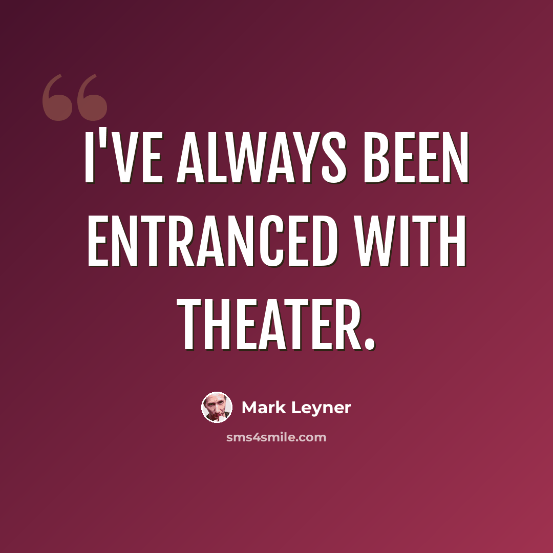 “I've always been entranced with theater.” quote by Mark Leyner