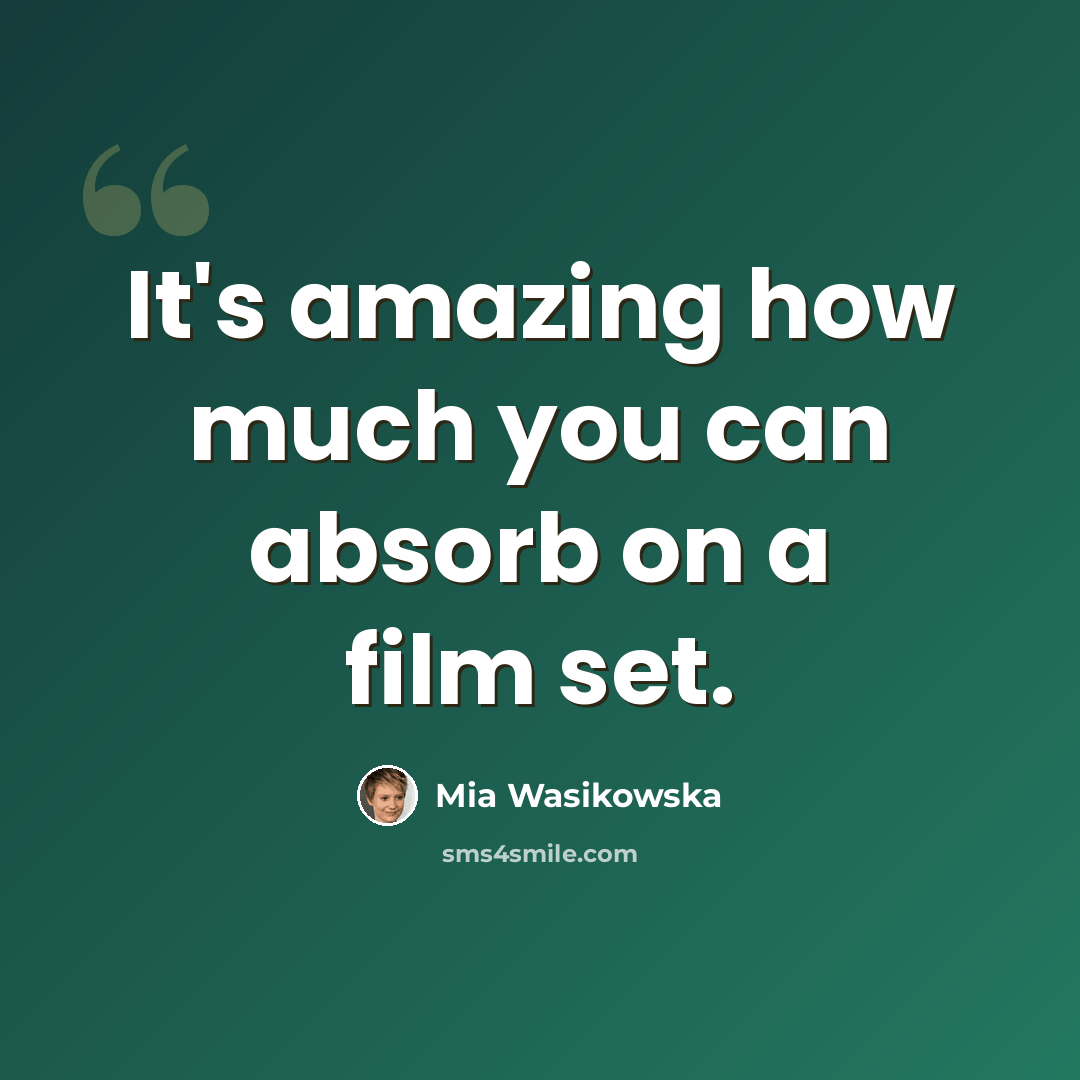 “It's amazing how much you can absorb on a film set.” quote by Mia Wasikowska