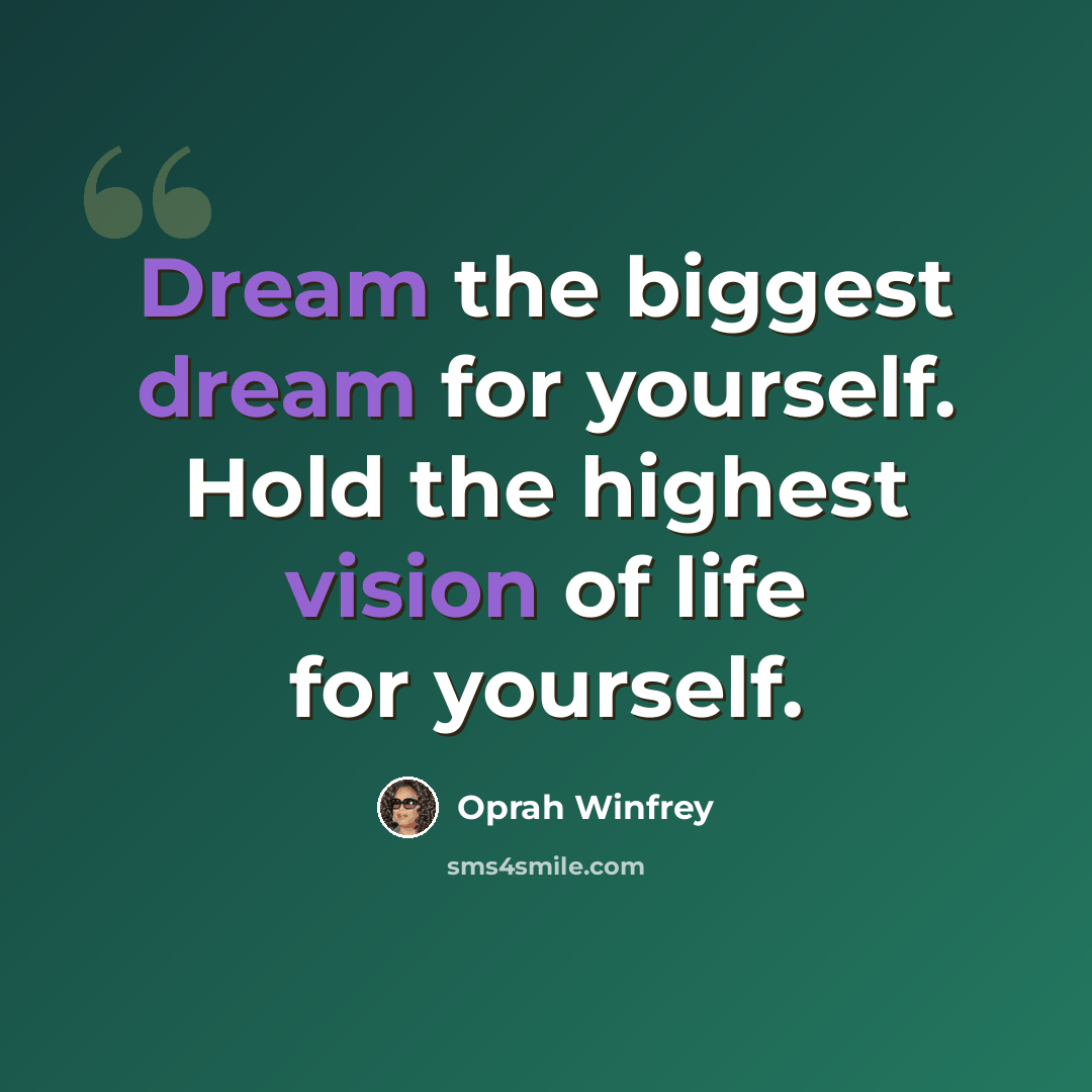 “Dream the biggest dream for yourself. Hold the highest vision of life for yourself.” quote by Oprah Winfrey