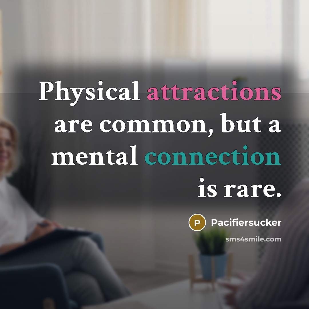 “Physical attractions are common, but a mental connection is rare.” quote by Pacifiersucker
