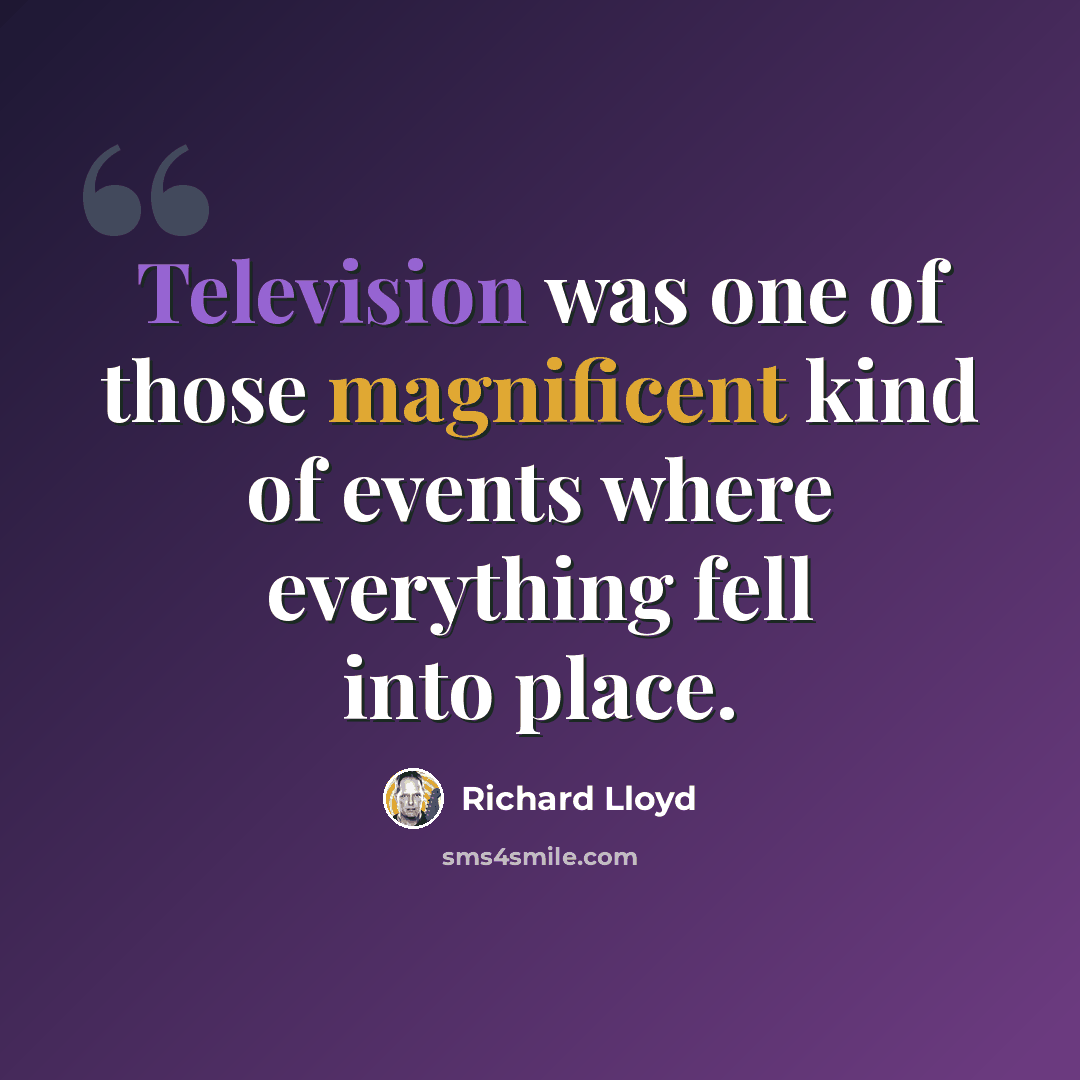 “Television was one of those magnificent kind of events where everything fell into place.” quote by Richard Lloyd