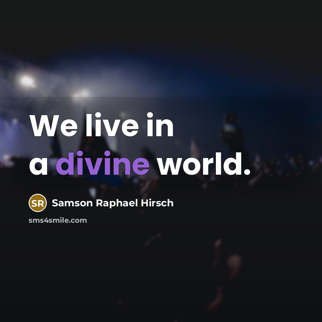 “We live in a divine world.” quote by Samson Raphael Hirsch