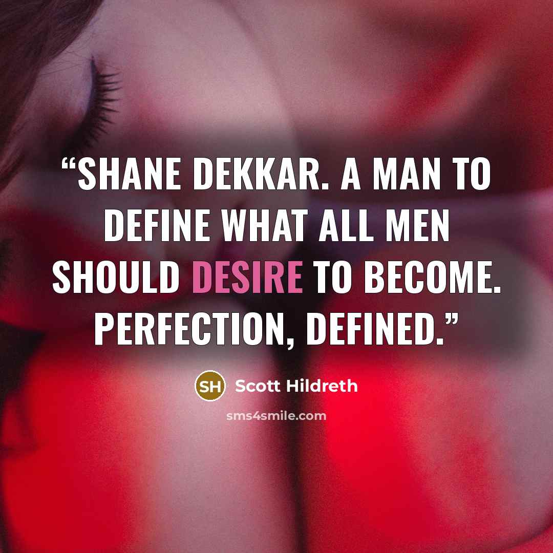 “Shane Dekkar. A man to define what all men should desire to become. Perfection, defined.” quote by Scott Hildreth