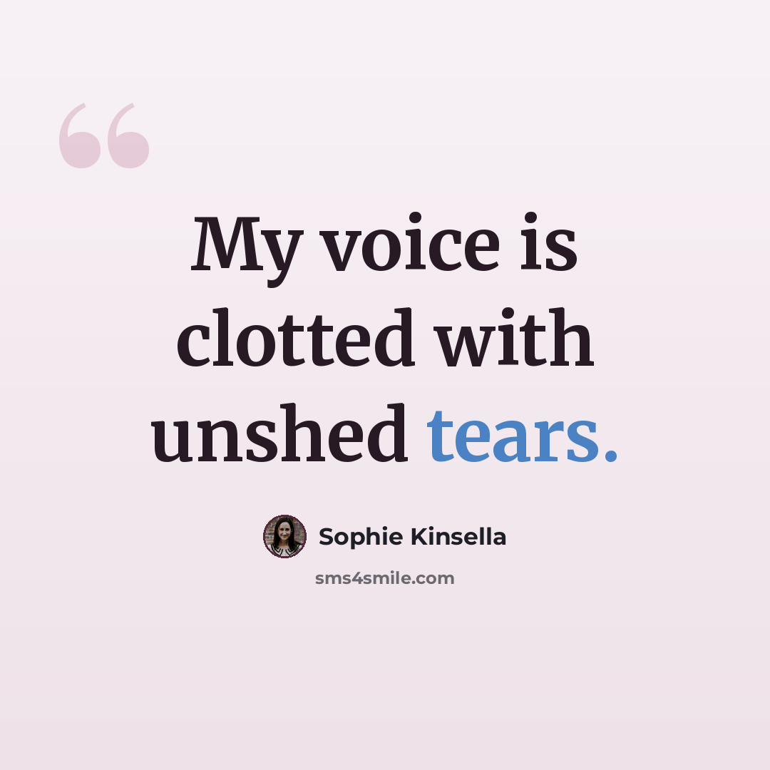 “My voice is clotted with unshed tears.” quote by Sophie Kinsella