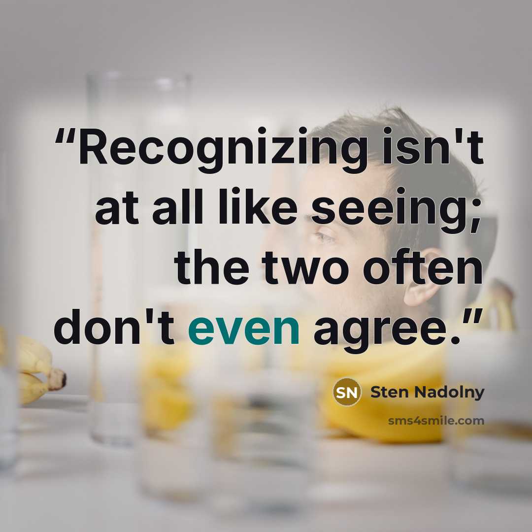 “Recognizing isn't at all like seeing; the two often don't even agree.” quote by Sten Nadolny