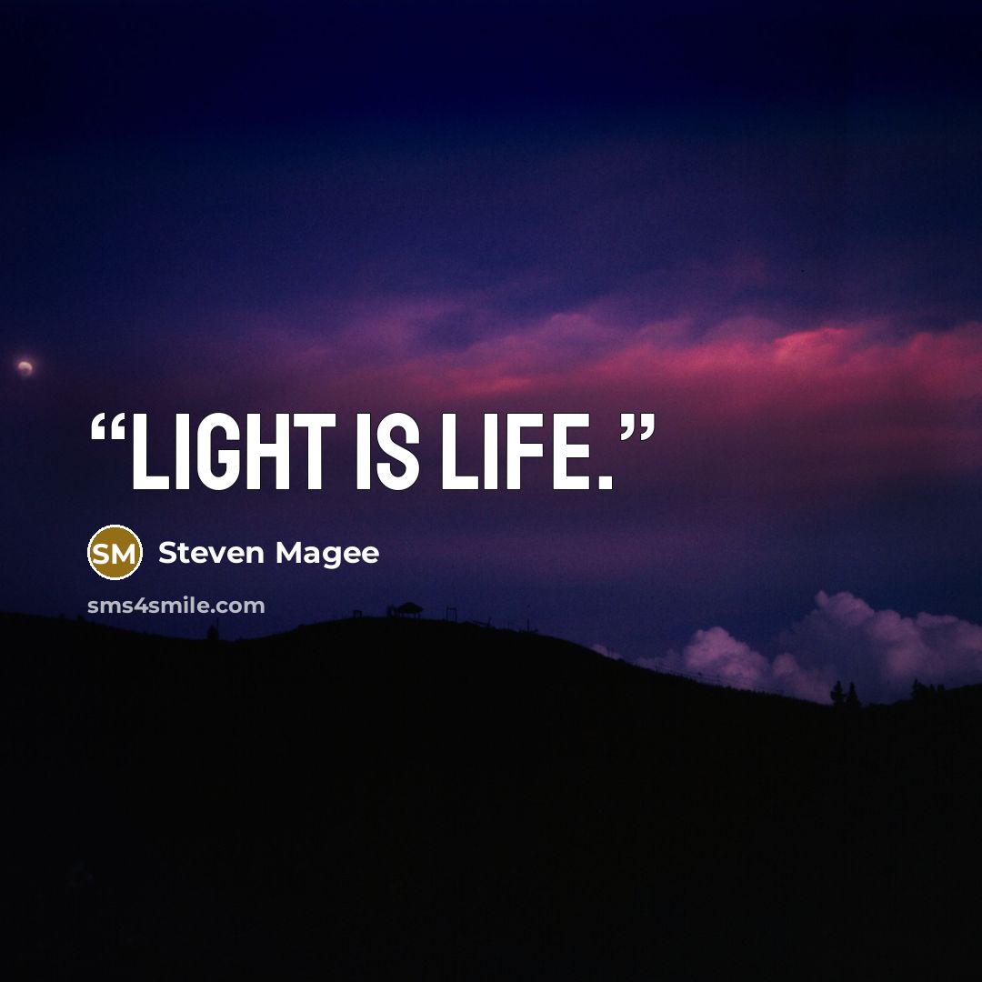 “Light is life.” quote by Steven Magee