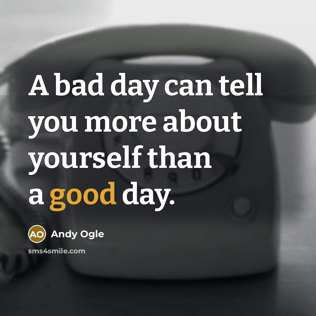 “A bad day can tell you more about yourself than a good day.” quote by Andy Ogle
