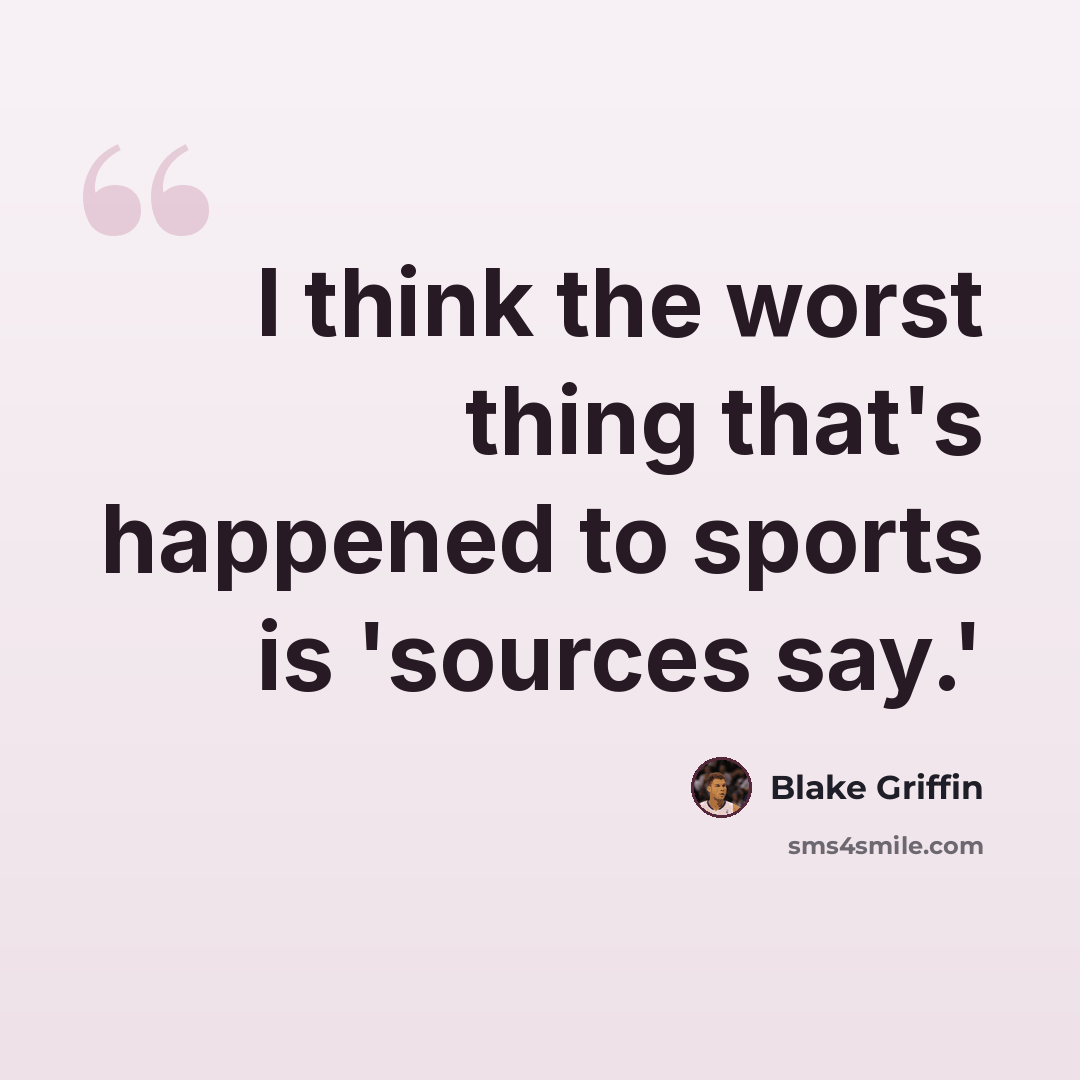 “I think the worst thing that's happened to sports is 'sources say.'” quote by Blake Griffin